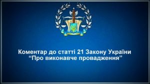 Коментар статті 21 Закону України "Про виконавче провадження"