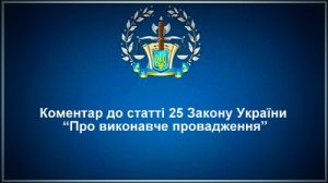 Коментар статті 25 Закону України "Про виконавче провадження"