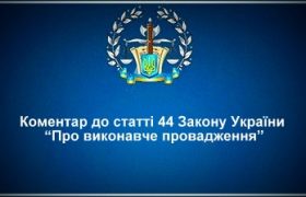 Коментар статті 44 Закону України "Про виконавче провадження"